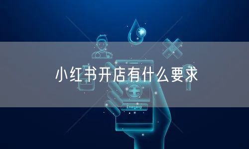 小红书开店有什么要求
