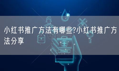 小红书推广方法有哪些?小红书推广方法分享