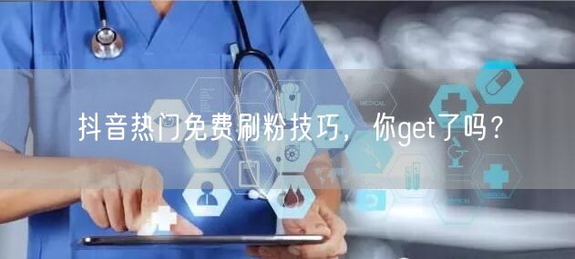 抖音热门免费刷粉技巧，你get了吗？