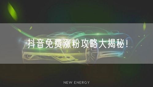 抖音免费涨粉攻略大揭秘！