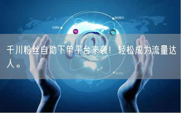 千川粉丝自助下单平台来袭！轻松成为流量达人。