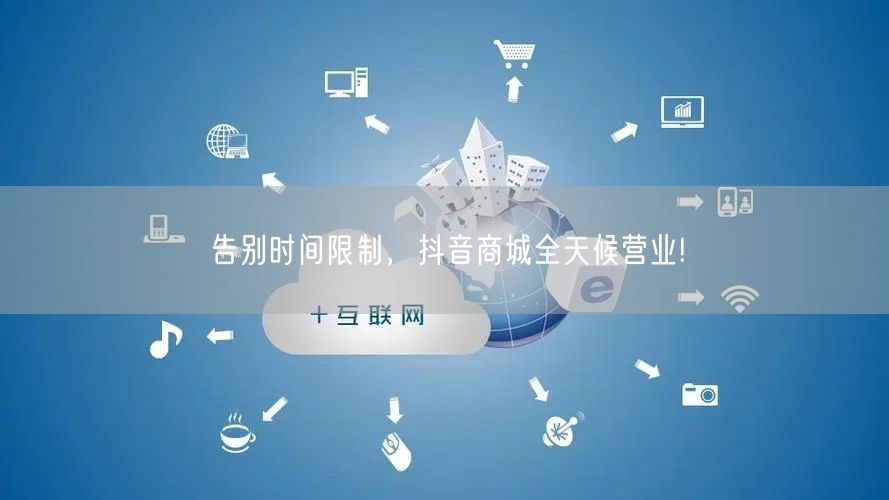 告别时间限制，抖音商城全天候营业!
