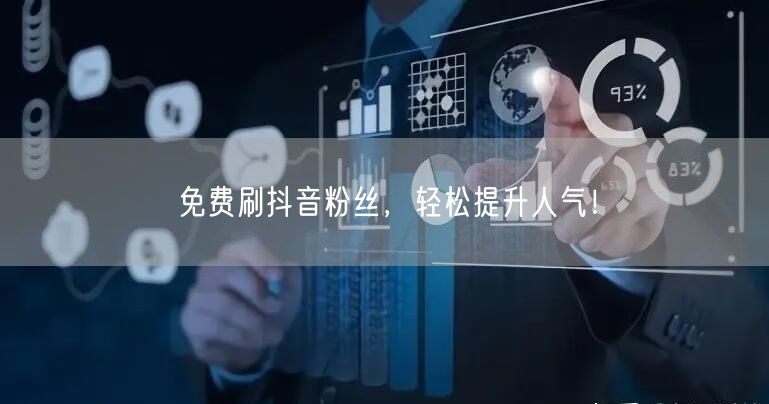 免费刷抖音粉丝，轻松提升人气！