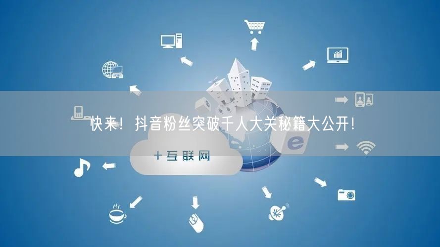 快来！抖音粉丝突破千人大关秘籍大公开！