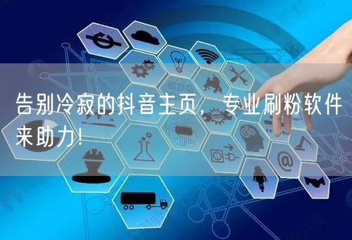 告别冷寂的抖音主页，专业刷粉软件来助力！