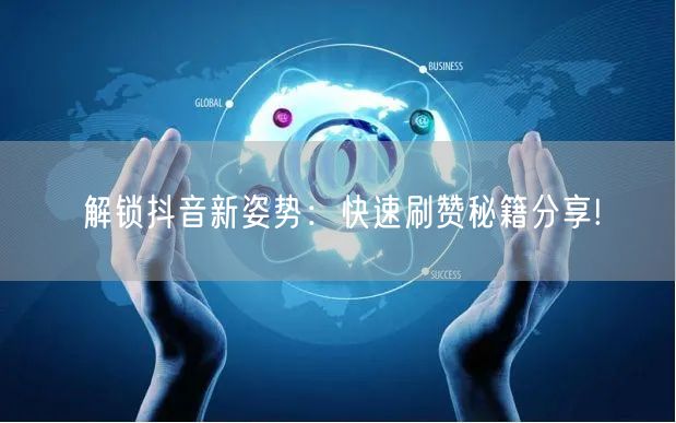 解锁抖音新姿势：快速刷赞秘籍分享!