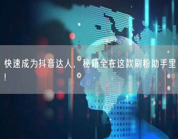 快速成为抖音达人，秘籍全在这款刷粉助手里!