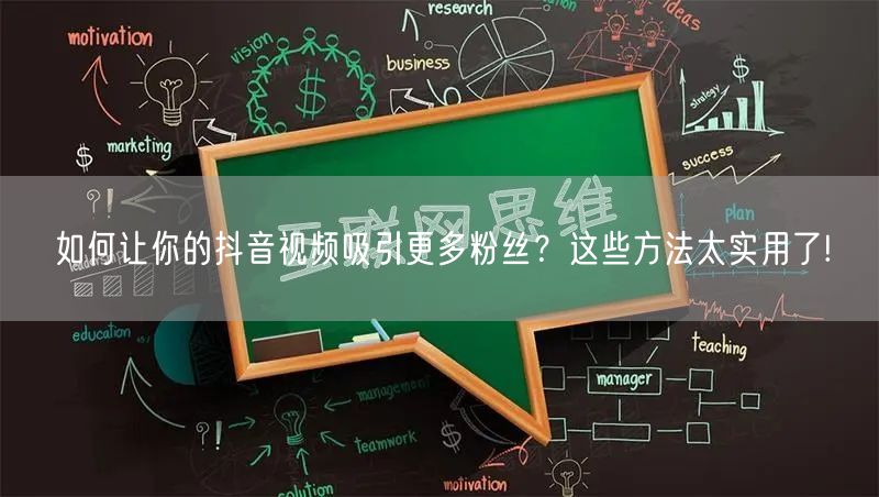 如何让你的抖音视频吸引更多粉丝?这些方法太实用了!