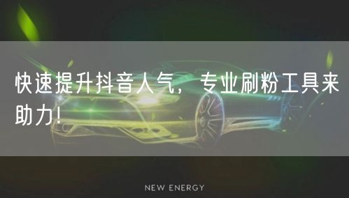 快速提升抖音人气,专业刷粉工具来助力!
