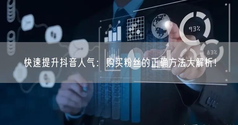 快速提升抖音人气:购买粉丝的正确方法大解析!