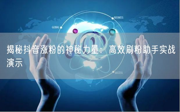 揭秘抖音涨粉的神秘力量:高效刷粉助手实战演示